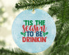Tis The Season To Be Drinkin Funny Christmas Funny Saying Quotes-Circle Ornament - Dreameris