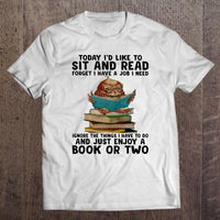 Today I'd Like To Sit And Read Forget I Have A Job I Need Gift Book Lovers T-Shirt - Dreameris