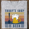 Today's Soup Is Beer For Beer Lovers Funny Cotton T-Shirt - Dreameris