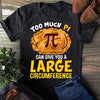 Too Much Pi Can Give You A Large Circumference Funny Math Gift Standard/Premium T-Shirt - Dreameris