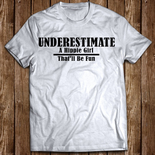 Underestimate A Hippie Girl That'll Be Fun Gift Men Women T shirt - Dreameris