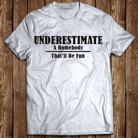 Underestimate A Homebody That'll Be Fun Gift Men Women T shirt - Dreameris