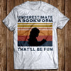 Vintage Underestimate A Bookworm That'll Be Fun Gift T shirt - Dreameris