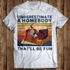 Vintage Underestimate A Homebody That'll Be Fun Gift Men Women T shirt - Dreameris