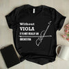 Without Viola It Is Not Really An Orchestra Viola Lovers Gift Standard/Premium T-Shirt - Dreameris