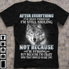 Wolf After Everything Ive Been Through Im Still Smiling Because Im Strong But Because Im Crazy Now That Should Scare You Cotton T Shirt - Dreameris