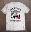 World's Most Awesome Dog Groomer Gift Pet Groomer T shirt - Dreameris