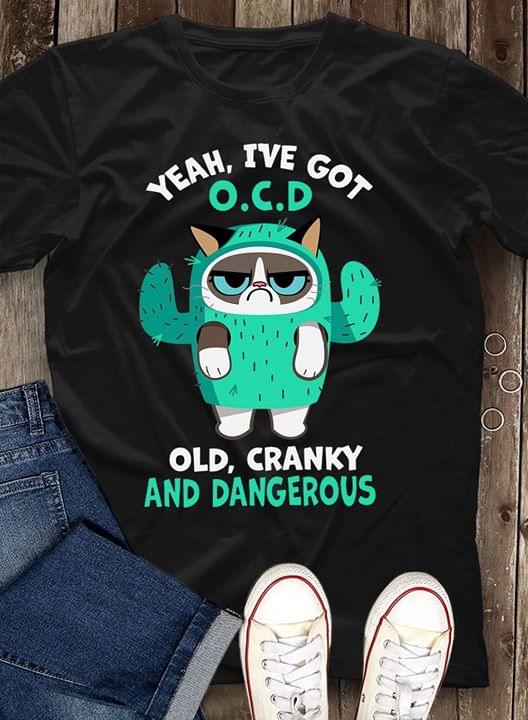 Yeah Ive Got Ocd Old Cranky And Dangerous Cat Cactus Cotton T