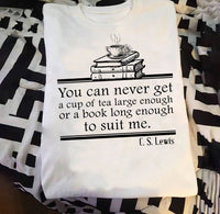 You Can Never Get A Cup Of Tea Large Enough Or A Book Long Enough To Suit Me Cotton T-Shirt - Dreameris