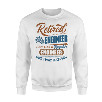 Retired Engineer Just Like A Regular Engineer Only Way Happier Retirement Gift - Premium Crew Neck Sweatshirt - Dreameris