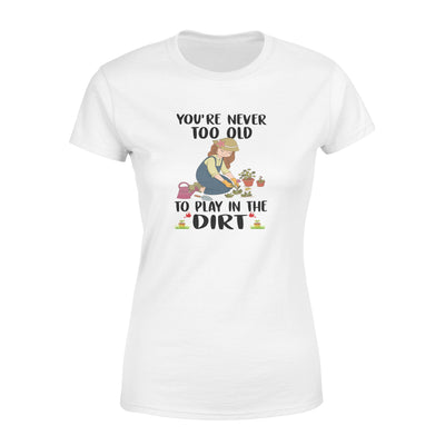 You're Never Too Old To Play In The Dirt - Standard Women's T-shirt - Dreameris