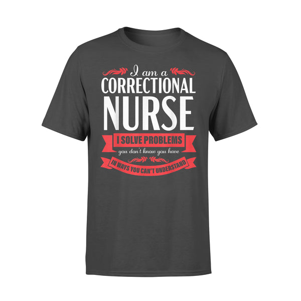 Correctional Nurse Funny Problems Medical Nursing - Comfort T-shirt - Dreameris