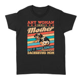 Woman Can Be A Mother But It Takes Someone Special To Be A Dachshund Mom - Standard Women's T-shirt - Dreameris