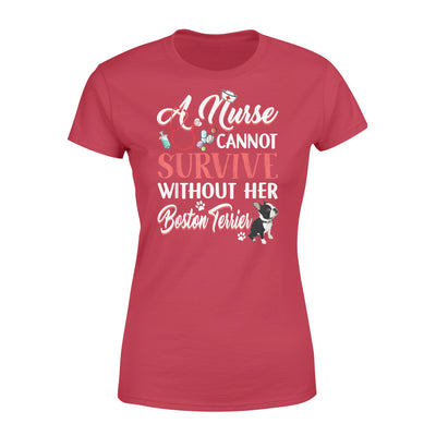 A Nurse Cannot Survive Without Her Boston Terrier - Premium Women's T-shirt - Dreameris