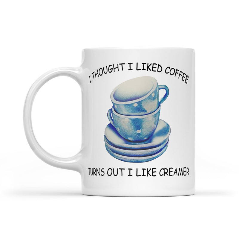 Cute Coffee Mug, Coffee Gift, I Thought I Liked Coffee Turns Out I Like  Creamer 