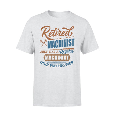 Retired Machinist Just Like A Regular Machinist Only Way Happier - Premium T-shirt - Dreameris