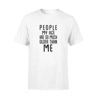 People My Age Are So Much Older Than Me - Standard T-shirt - Dreameris