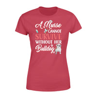 A Nurse Cannot Survive Without Her Bulldog - Standard Women's T-shirt - Dreameris