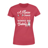 A Nurse Cannot Survive Without Her Bulldog - Standard Women's T-shirt - Dreameris