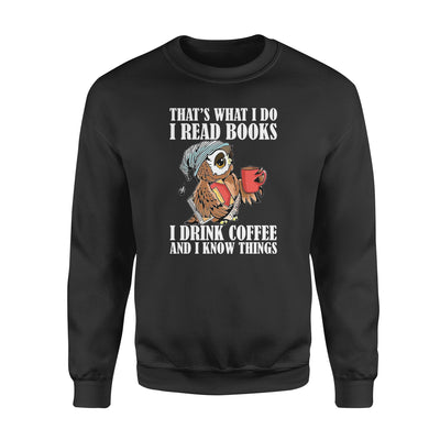 Cute Owl That's What I Do I Read Books I Drink Coffee And I Know Things - Standard Crew Neck Sweatshirt - Dreameris
