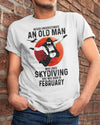 Never Underestimate An Old Man Who Loves Skydiving February Birthday Gift Standard/Premium T-Shirt Hoodie - Dreameris